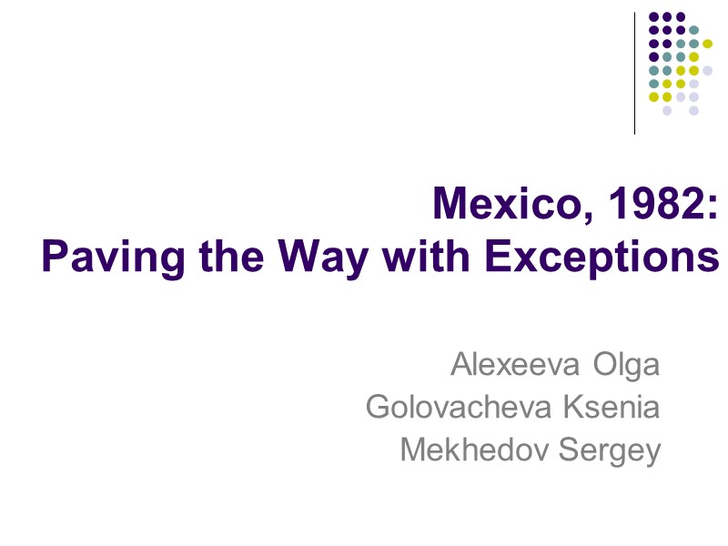 Mexico, 1982:  Paving the Way with Exceptions Alexeeva Olga Golovacheva Ksenia Mekhedov Sergey